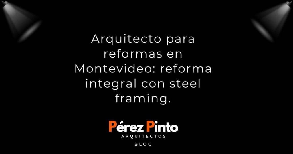 arquitecto para reformas en Montevideo con steel framing