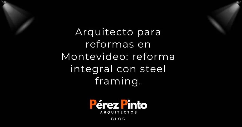 arquitecto para reformas en Montevideo con steel framing